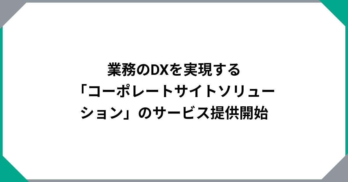 業務のDXを実現する「コーポレートサイトソリューション」のサービス提供開始