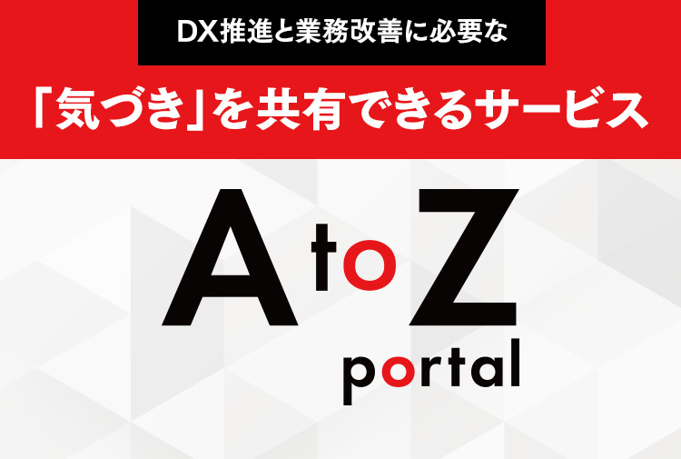 DX推進と業務改善に必要な「気付き」を共有できるサービス AtoZ portal
